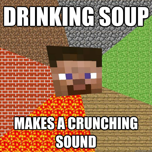 DRINKING SOUP MAKES A CRUNCHING SOUND - DRINKING SOUP MAKES A CRUNCHING SOUND  Minecraft