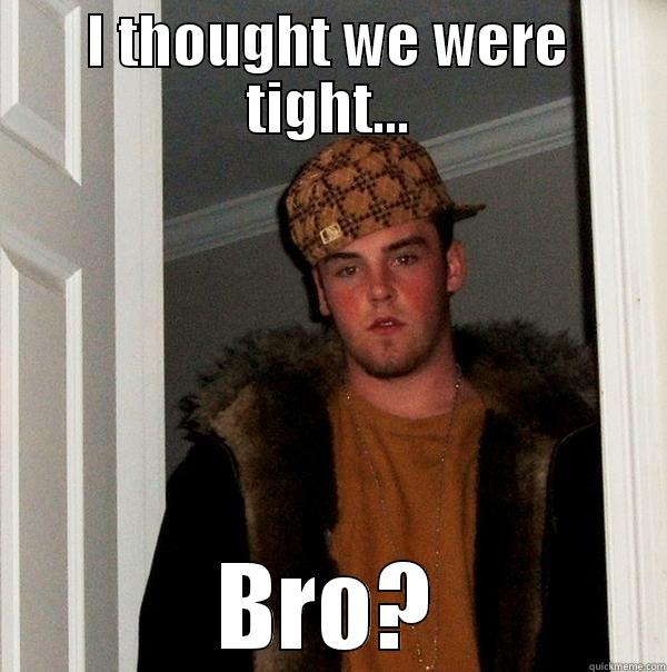 friendification mother dumper - I THOUGHT WE WERE TIGHT... BRO? Scumbag Steve