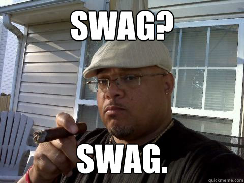 Swag? Swag.  Ghetto Good Guy Greg
