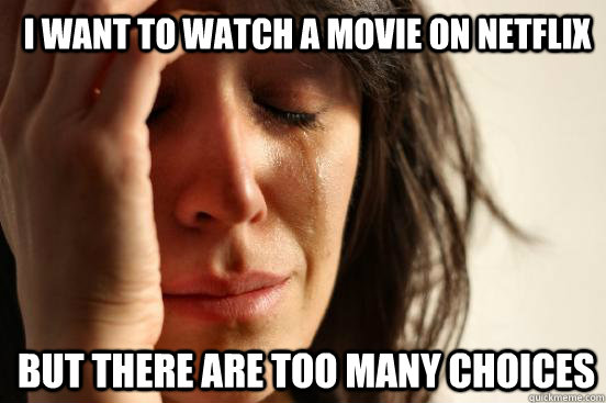 I want to watch a movie on Netflix But there are too many choices   1st World Problems