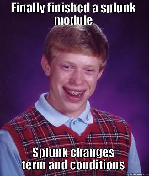 Damn Splunk - FINALLY FINISHED A SPLUNK MODULE SPLUNK CHANGES TERM AND CONDITIONS Bad Luck Brian