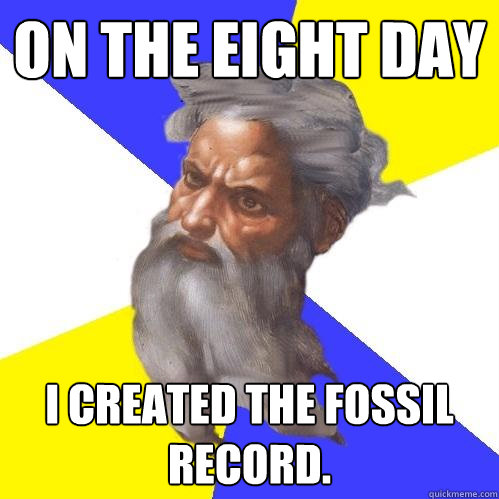 On the eight day I created the fossil record.  Advice God