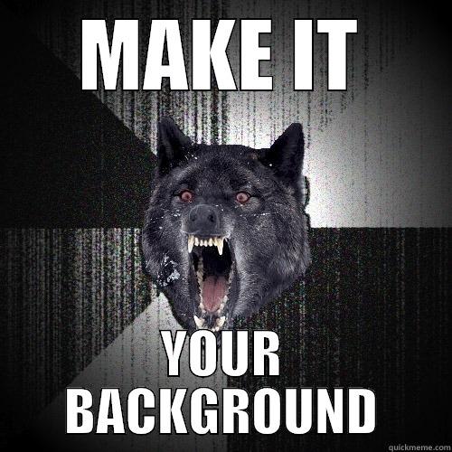 MAKE IT YOUR BACKGROUND Insanity Wolf