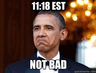 11:18 EST NOT BAD  Not Bad Obama