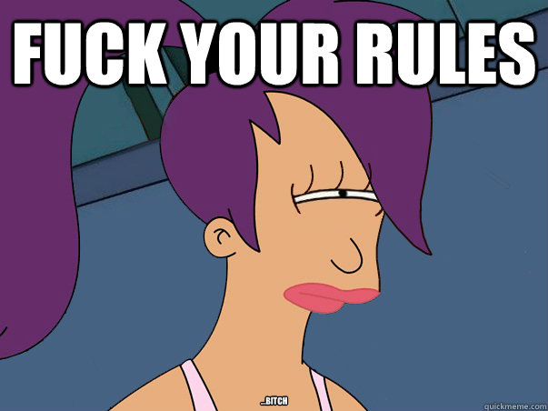 Fuck Your Rules ...Bitch  Leela Futurama