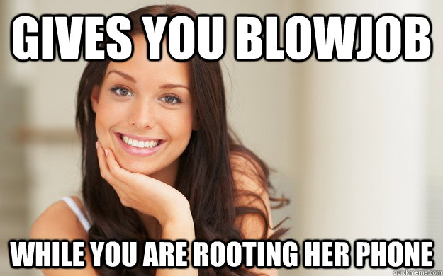 Gives you blowjob while you are rooting her phone  Good Girl Gina