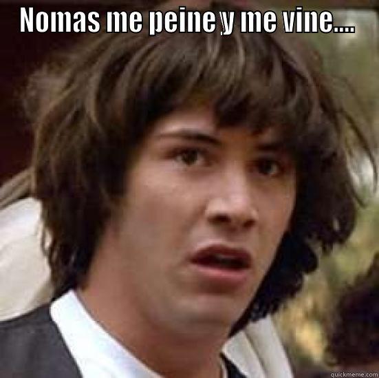 NOMAS ME PEINE Y ME VINE....  conspiracy keanu