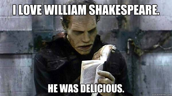 I love William Shakespeare. He was delicious. - I love William Shakespeare. He was delicious.  Intellectual Zombie