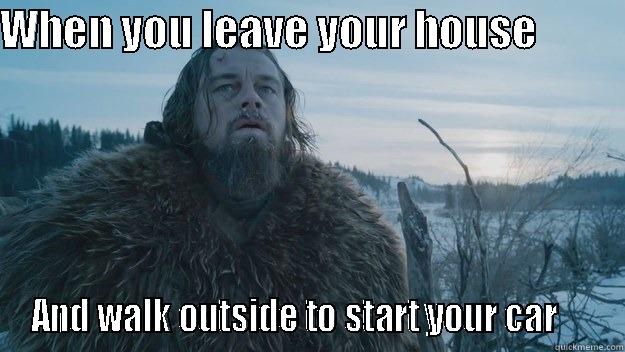 WHEN YOU LEAVE YOUR HOUSE            AND WALK OUTSIDE TO START YOUR CAR     Misc