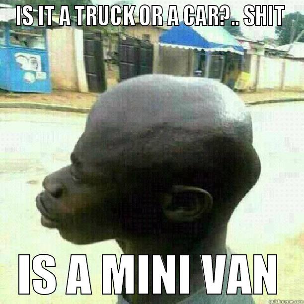 IS IT A TRUCK OR A CAR?.. SHIT IS A MINI VAN Misc