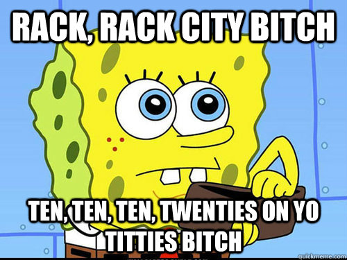 Rack, Rack City Bitch  Ten, Ten, Ten, Twenties On Yo Titties Bitch  Spongebob Wallet