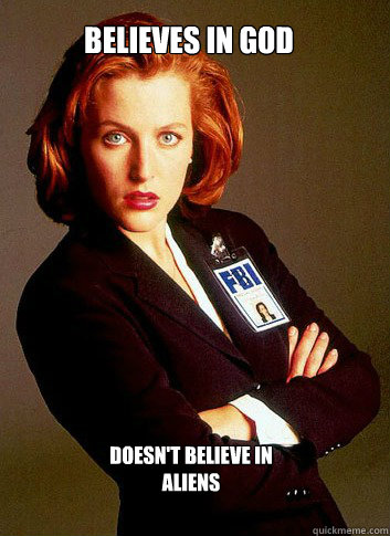 Believes in God  Doesn't Believe In Aliens - Believes in God  Doesn't Believe In Aliens  Scumbag Scully