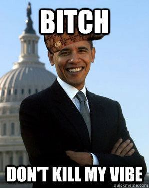 bitch dont kill my vibe meme bitch dont kill my vibe meme