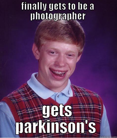 FINALLY GETS TO BE A  GETS PARKINSON'S  Bad Luck Brain