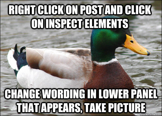Right Click on post and click on inspect elements Change wording in lower panel that appears, take picture  Actual Advice Mallard