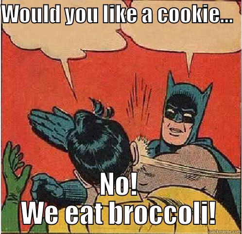 WOULD YOU LIKE A COOKIE...   NO! WE EAT BROCCOLI! Batman Slapping Robin