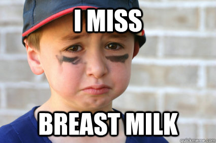 i miss breast milk  Sad Kid