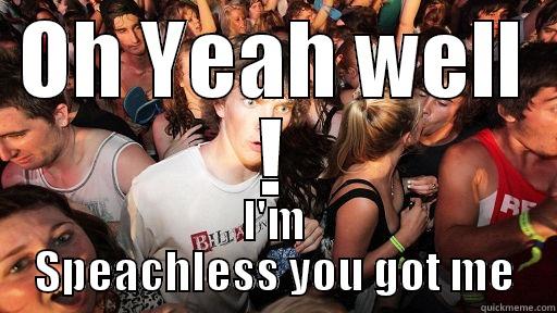 OH YEAH WELL ! I'M SPEACHLESS YOU GOT ME Sudden Clarity Clarence