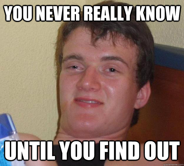 You never really know Until you find out - You never really know Until you find out  10 Guy