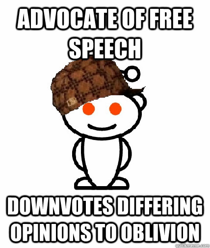 advocate of free speech downvotes differing opinions to oblivion - advocate of free speech downvotes differing opinions to oblivion  Scumbag Redditor