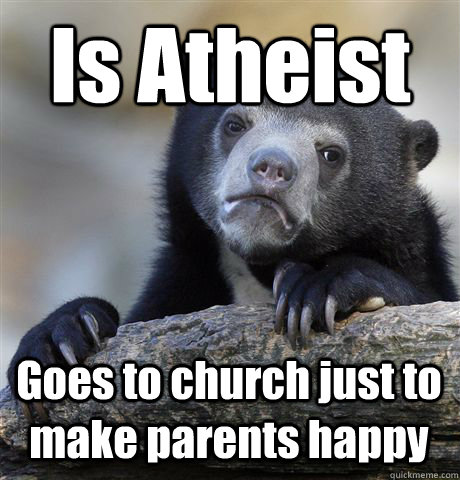 Is Atheist Goes to church just to make parents happy  Confession Bear