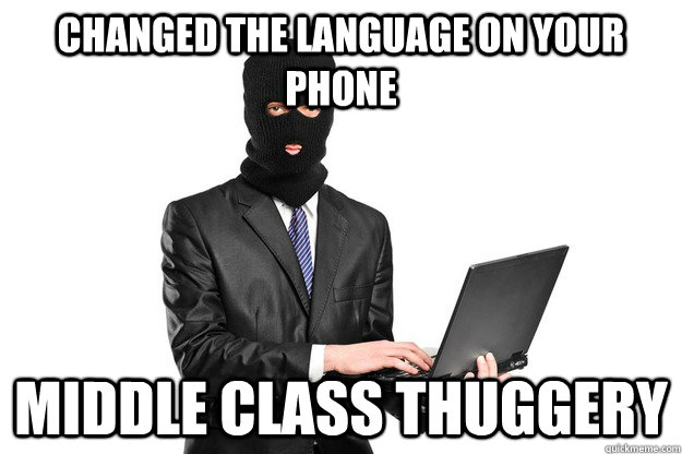 Changed the language on your phone Middle class thuggery - Changed the language on your phone Middle class thuggery  Middle Class Thuggery