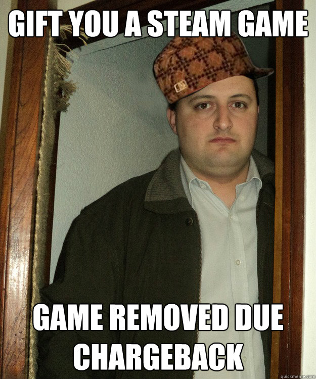 GIFT YOU A STEAM GAME GAME REMOVED DUE CHARGEBACK - GIFT YOU A STEAM GAME GAME REMOVED DUE CHARGEBACK  Scumbag ChapaNDJ