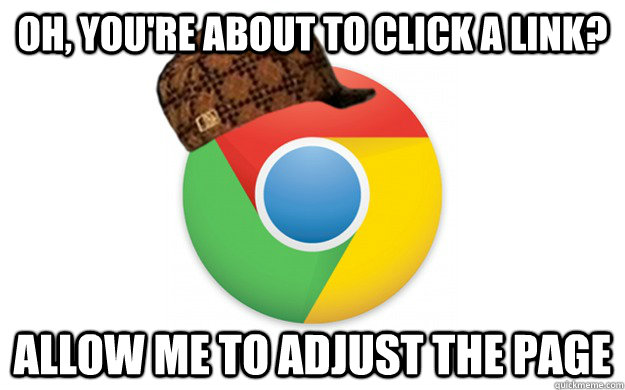 Oh, you're about to click a link? Allow me to adjust the page - Oh, you're about to click a link? Allow me to adjust the page  Scumbag Chrome