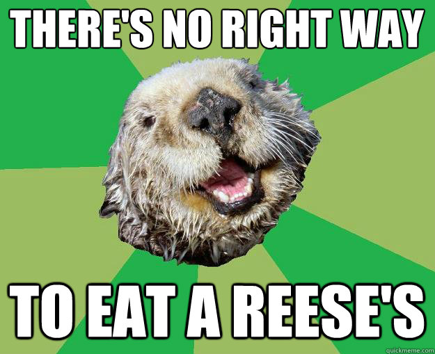 There's no right way To eat a reese's  OCD Otter