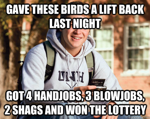 gAVE THESE BIRDS A LIFT BACK LAST NIGHT got 4 handjobs, 3 blowjobs, 2 shags and won the lottery  College Freshman
