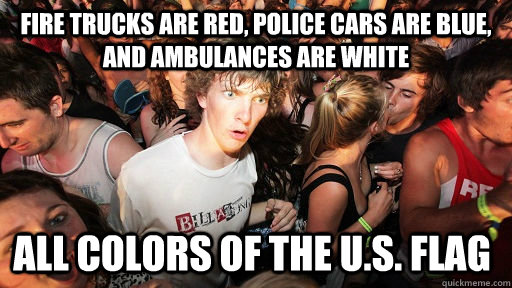 Fire trucks are red, police cars are blue, and ambulances are white  All colors of the U.S. flag  Sudden Clarity Clarence