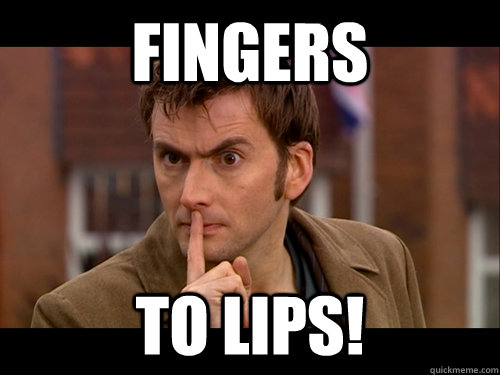 Fingers to lips!  - Fingers to lips!   Doctor Who