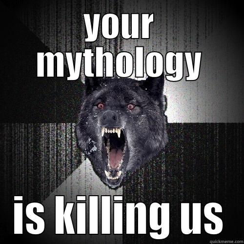 YOUR MYTHOLOGY IS KILLING US Insanity Wolf