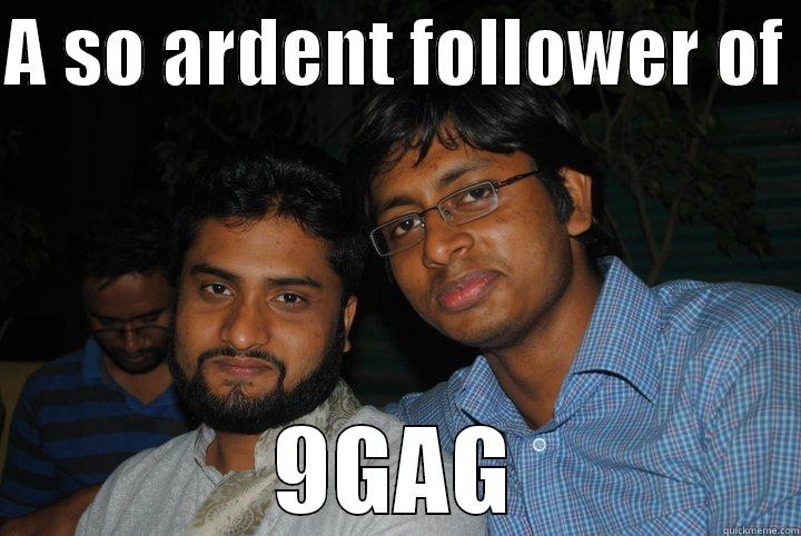 A SO ARDENT FOLLOWER OF  9GAG Misc