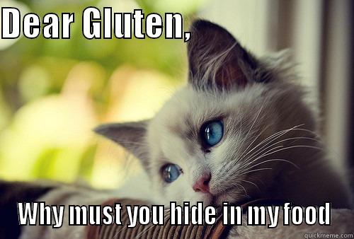 DEAR GLUTEN,                        WHY MUST YOU HIDE IN MY FOOD First World Problems Cat