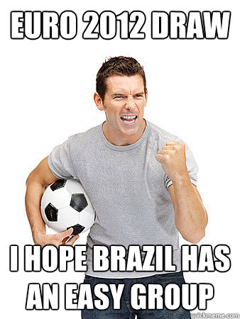 EURO 2012 DRAW I HOPE BRAZIL HAS AN EASY GROUP  Dumb Soccer Fan