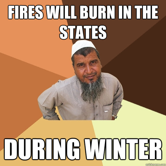 Fires will burn in the states during winter  Ordinary Muslim Man