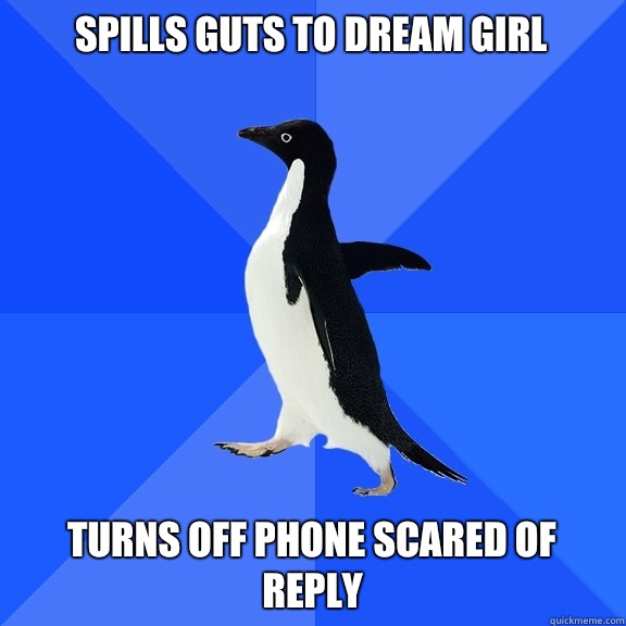 Spills guts to dream girl Turns off phone scared of reply  Socially Awkward Penguin