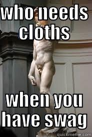 WHO NEEDS CLOTHS WHEN YOU HAVE SWAG Misc