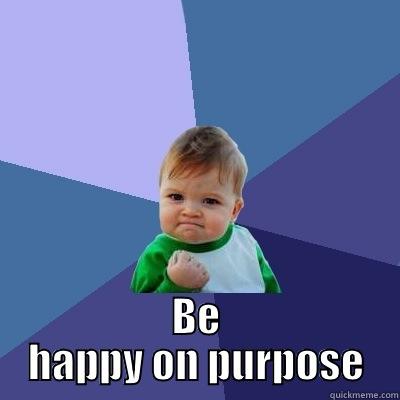  BE HAPPY ON PURPOSE Success Kid