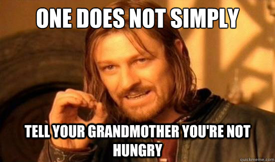 One Does Not Simply Tell your Grandmother you're not hungry  Boromir