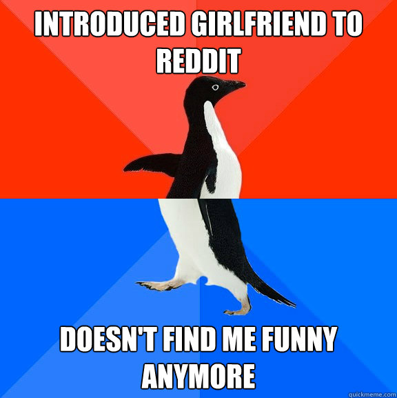 Introduced girlfriend to reddit doesn't find me funny anymore  Socially Awesome Awkward Penguin
