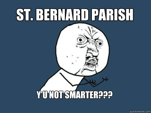 ST. BERNARD PARISH Y U NOT SMARTER???  