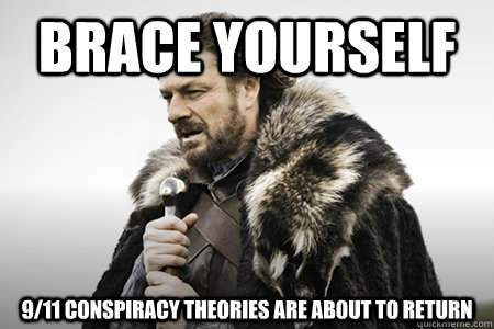 Brace yourself 9/11 conspiracy theories are about to return - Brace yourself 9/11 conspiracy theories are about to return  Bday game of thrones