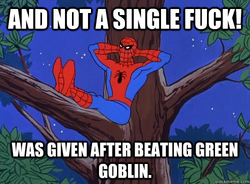 And not a single fuck! was given after beating green goblin.  Spider man