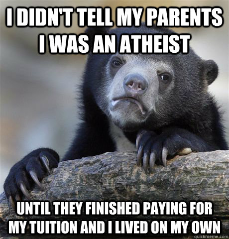 i didn't tell my parents i was an atheist until they finished paying for my tuition and i lived on my own  Confession Bear