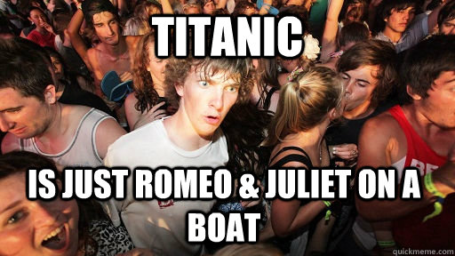 titanic is just romeo & juliet on a boat  Sudden Clarity Clarence