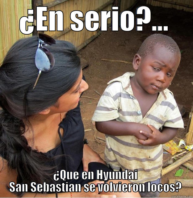 ¿EN SERIO?... ¿QUE EN HYUNDAI SAN SEBASTIAN SE VOLVIERON LOCOS? Skeptical Third World Kid