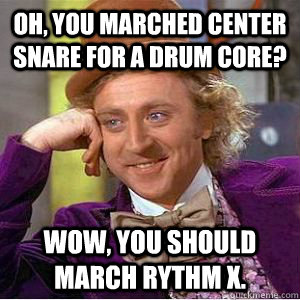 Oh, you marched center snare for a Drum Core? Wow, you should march Rythm X.   