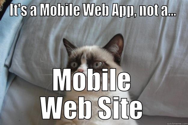 IT'S A MOBILE WEB APP, NOT A... MOBILE WEB SITE Grumpy Cat